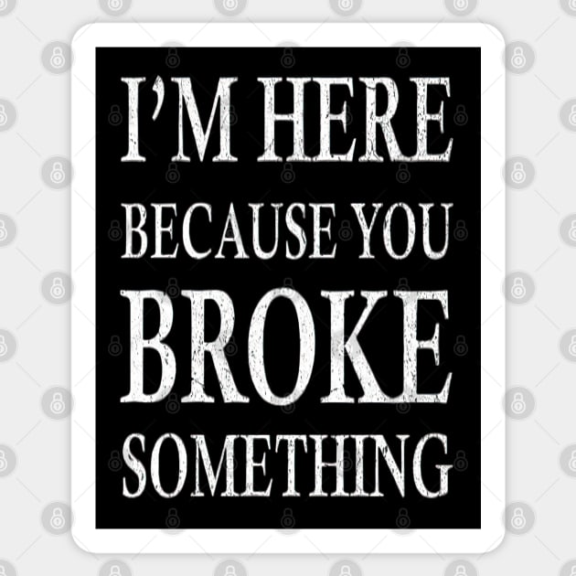 I'm Here Because You Broke Something Sticker by TooplesArt